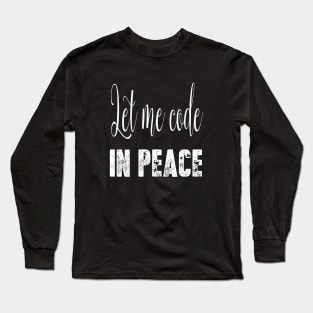 Let me code in peace Long Sleeve T-Shirt